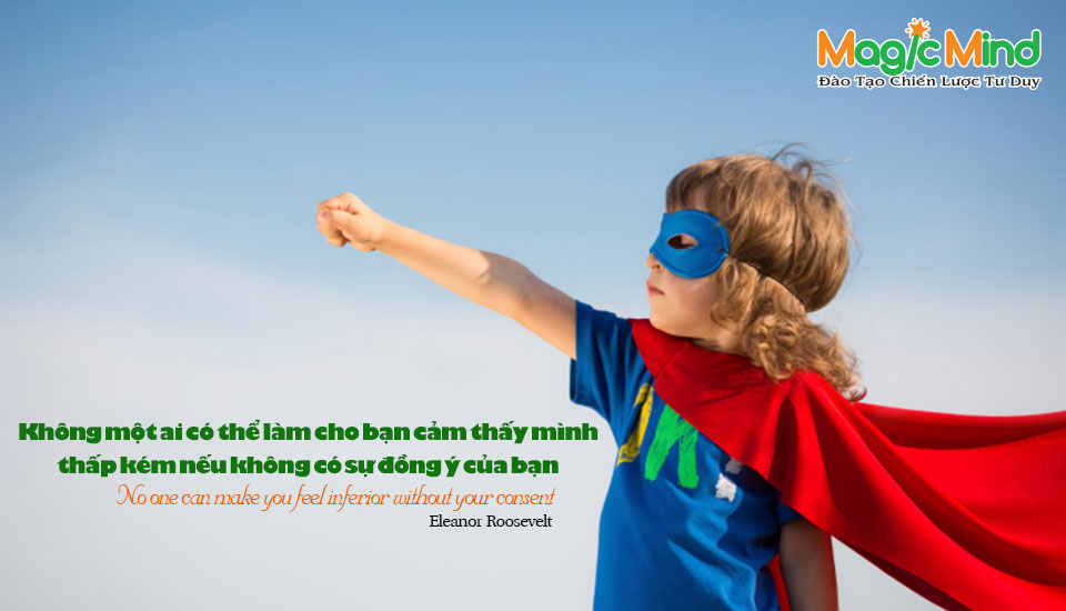 Không một ai có thể làm cho bạn cảm thấy mình thấp kém nếu không có sự đồng ý của bạn